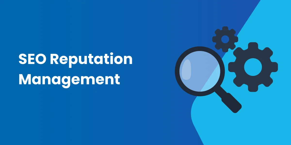 SEO Reputation Management: Build & Protect Your Brand